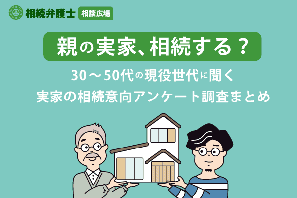 親の実家、相続する？30～50代の現役世代に聞く実家の相続意向アンケート調査まとめ